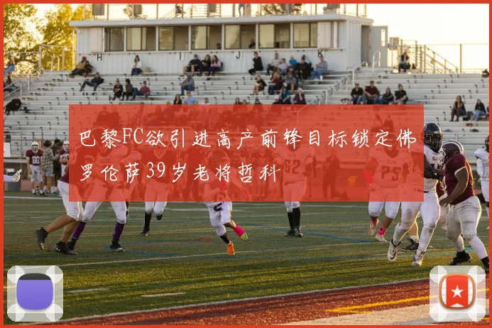 巴黎FC欲引进高产前锋目标锁定佛罗伦萨39岁老将哲科