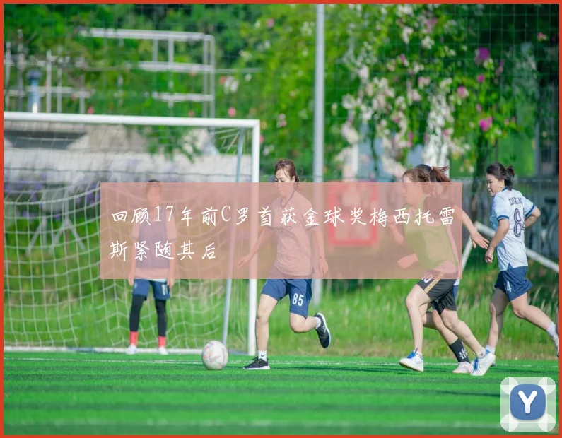 回顾17年前C罗首获金球奖梅西托雷斯紧随其后